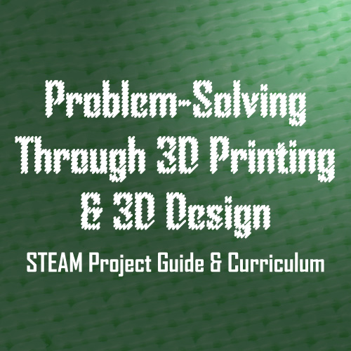 Problem-Solving through 3D Printing & 3D Design